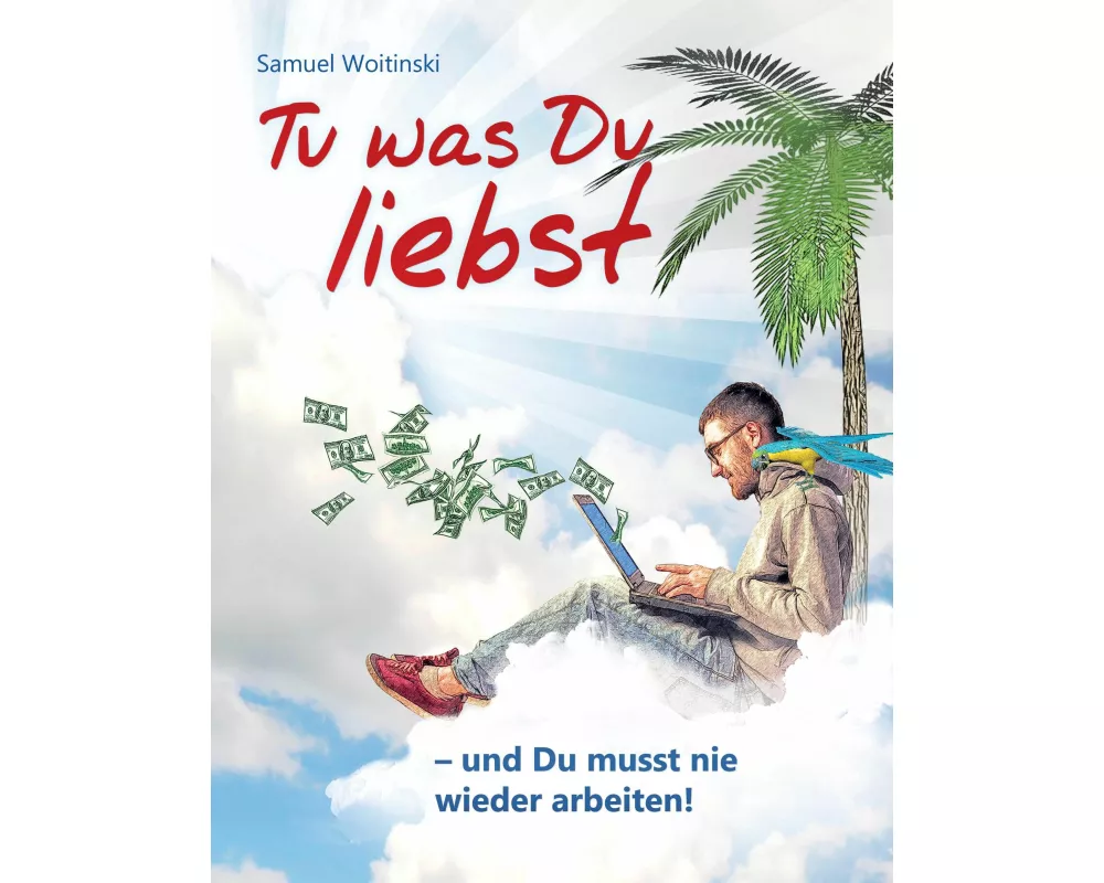 Tu was Du liebst - und Du musst nie wieder arbeiten!