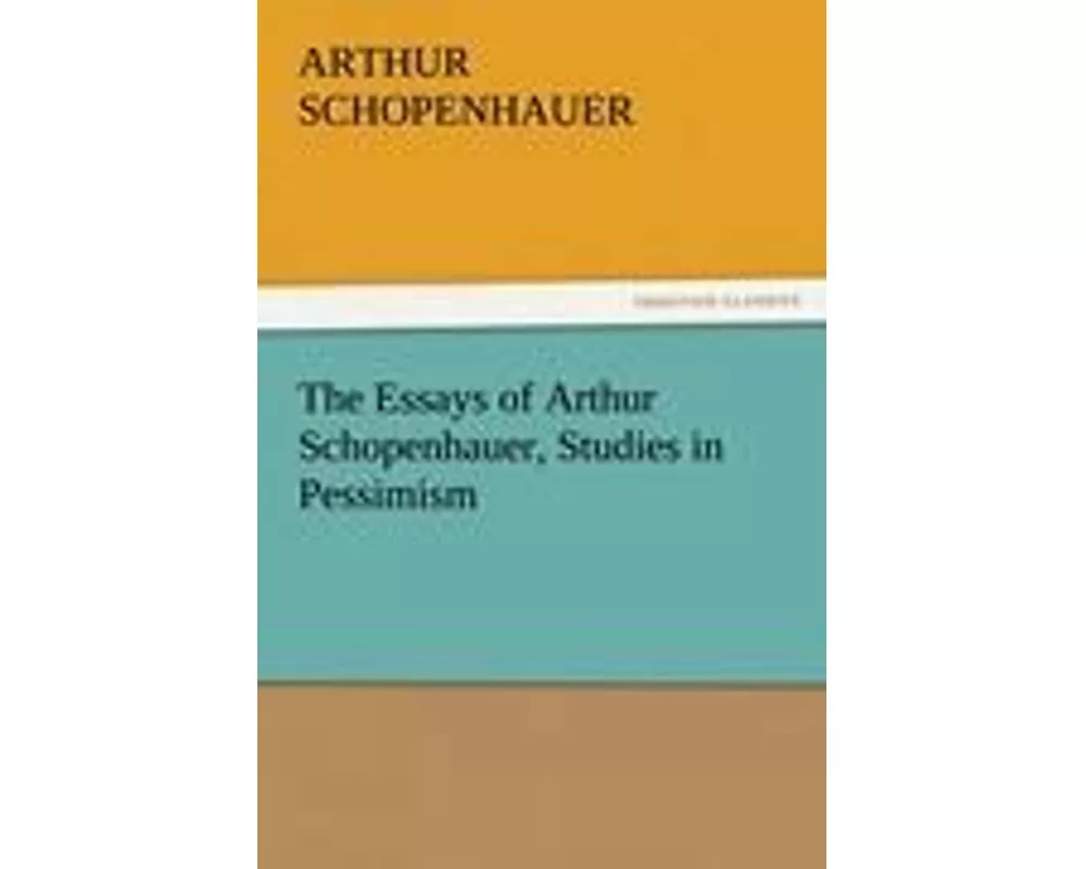 The Essays of Arthur Schopenhauer, Studies in Pessimism