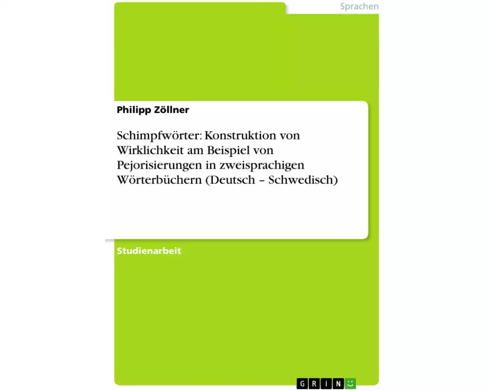 Schimpfwörter: Konstruktion von Wirklichkeit am Beispiel von Pejorisierungen in zweisprachigen Wörterbüchern (Deutsch ¿ Schwedisch)