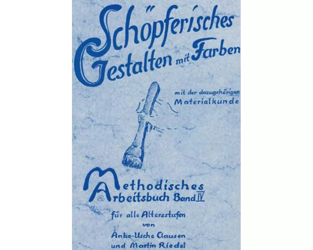 Methodisches Arbeitsbuch IV. Schöpferisches Gestalten mit Farben