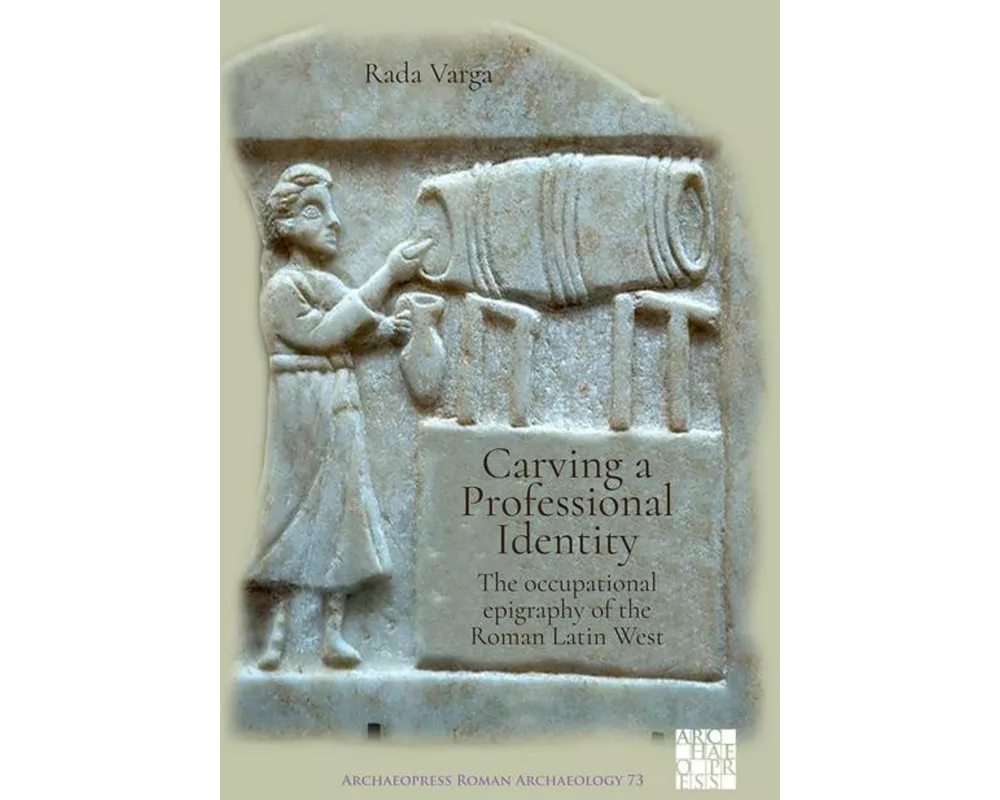 Carving a Professional Identity: The Occupational Epigraphy of the Roman Latin West