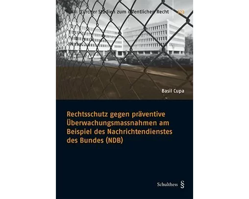 Rechtsschutz gegen präventive Überwachungsmassnahmen am Beispiel des Nachrichtendienstes des Bundes (NDB)