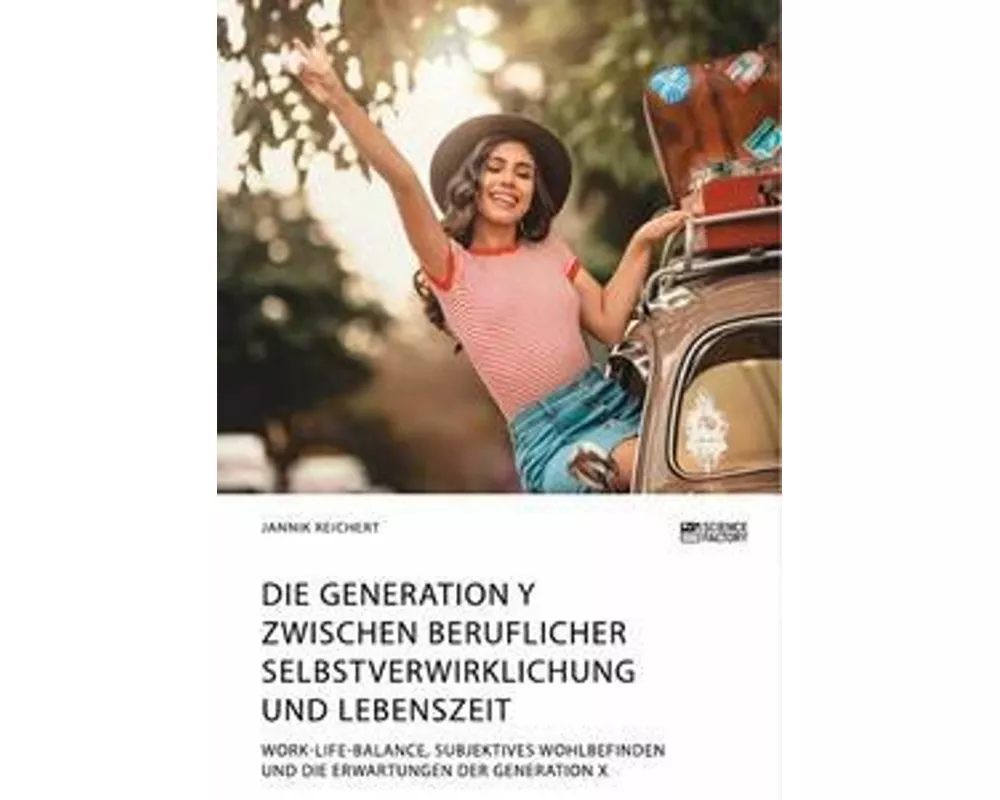 Die Generation Y zwischen beruflicher Selbstverwirklichung und Lebenszeit. Work-Life-Balance, subjektives Wohlbefinden und die Erwartungen der Generat