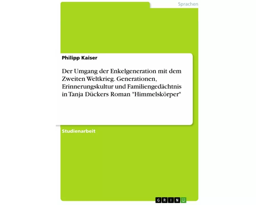 Der Umgang der Enkelgeneration mit dem Zweiten Weltkrieg. Generationen, Erinnerungskultur und Familiengedächtnis in Tanja Dückers Roman "Himmelskörper