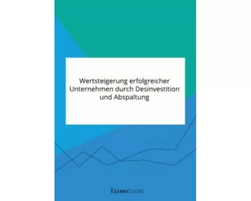 Wertsteigerung erfolgreicher Unternehmen durch Desinvestition und Abspaltung