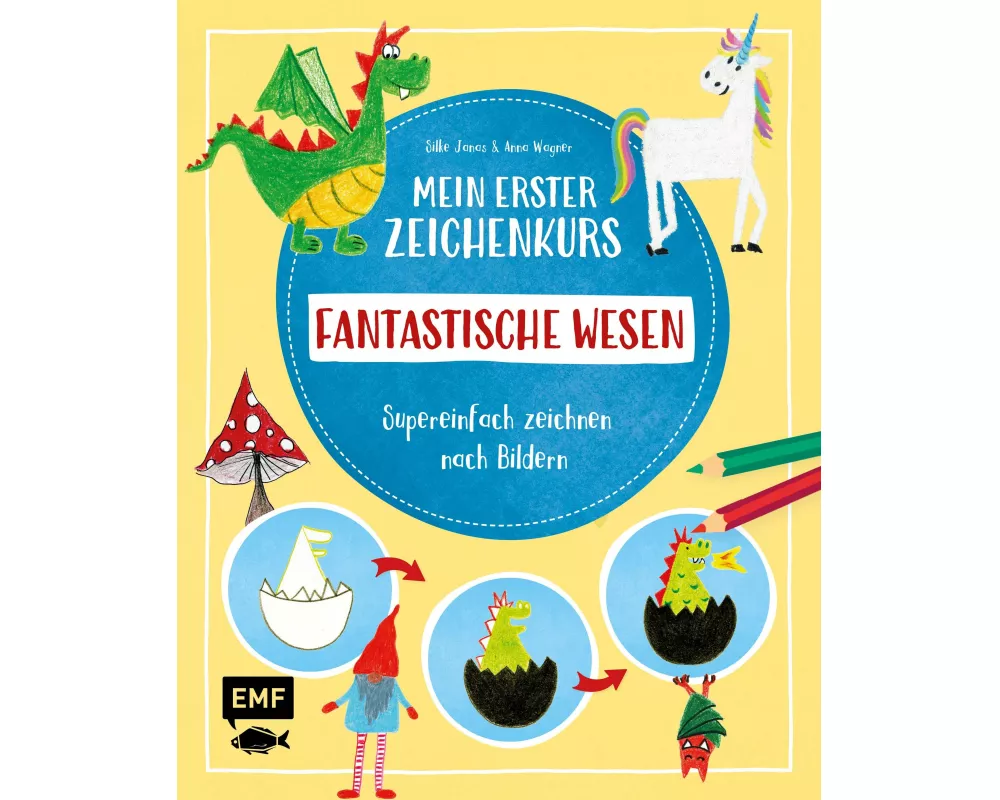 Mein erster Zeichenkurs – Fantastische Wesen: Einhorn, Drache, Meerjungfrau und Co