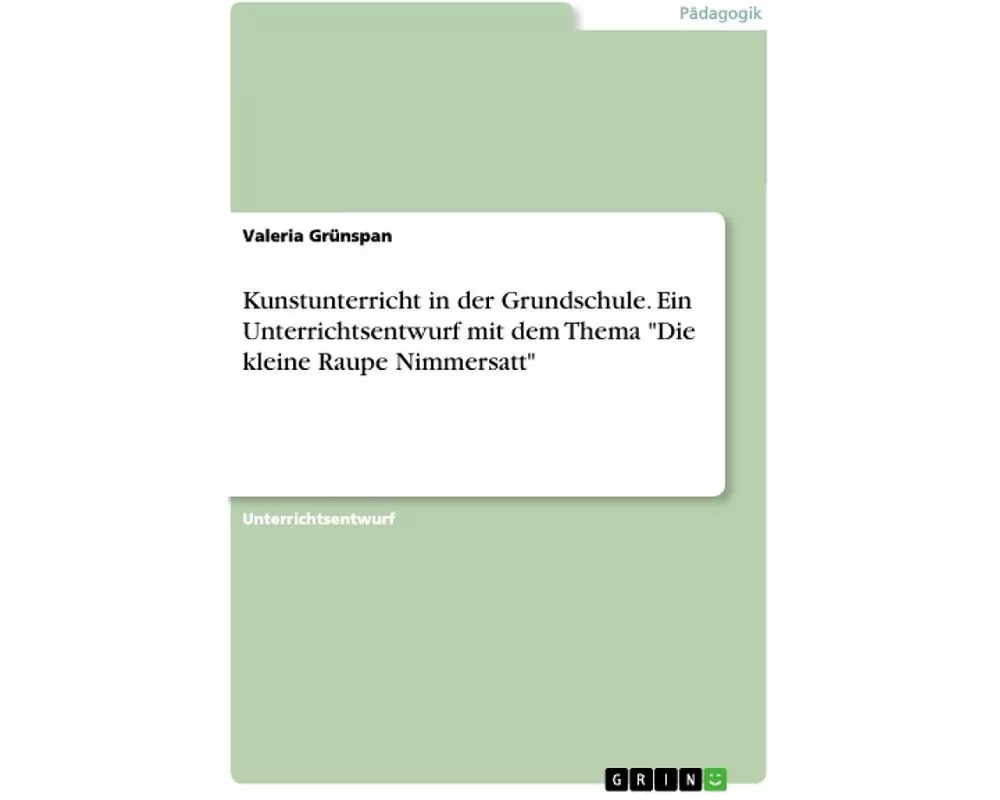 Kunstunterricht in der Grundschule. Ein Unterrichtsentwurf mit dem Thema "Die kleine Raupe Nimmersatt"