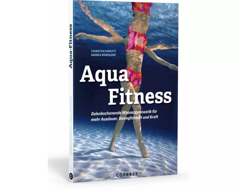 Aqua Fitness. Gelenkschonende Wassergymnastik für mehr Ausdauer, Beweglichkeit und Kraft