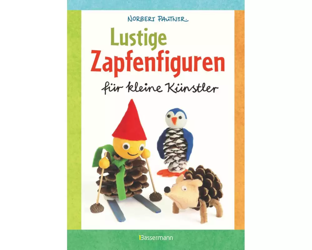 Lustige Zapfenfiguren für kleine Künstler. Das Bastelbuch mit 24 Figuren aus Baumzapfen und anderen Naturmaterialien. Für Kinder ab 5 Jahren
