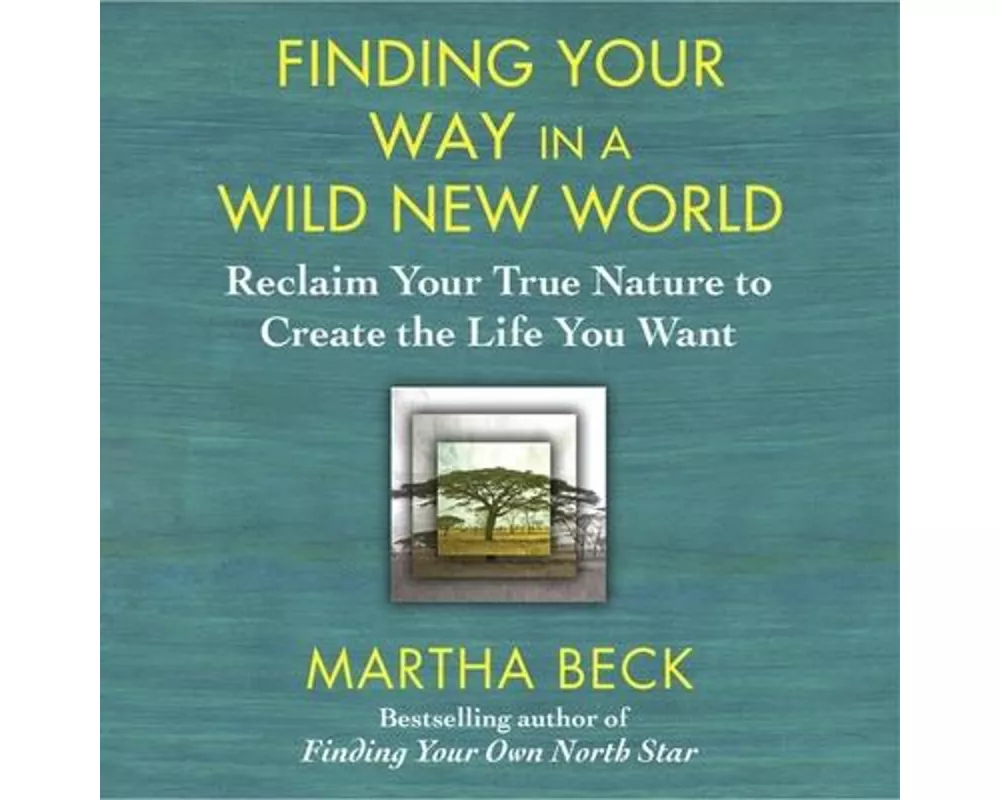 Finding Your Way in a Wild New World Lib/E: Reclaim Your True Nature to Create the Life You Want