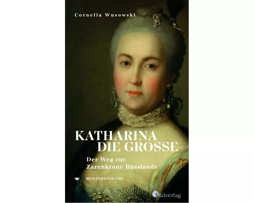 Katharina die Große. Der Weg zur Zarenkrone Russlands