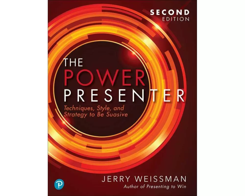 Power Presenter, The: Techniques, Style, and Strategy to Be Suasive