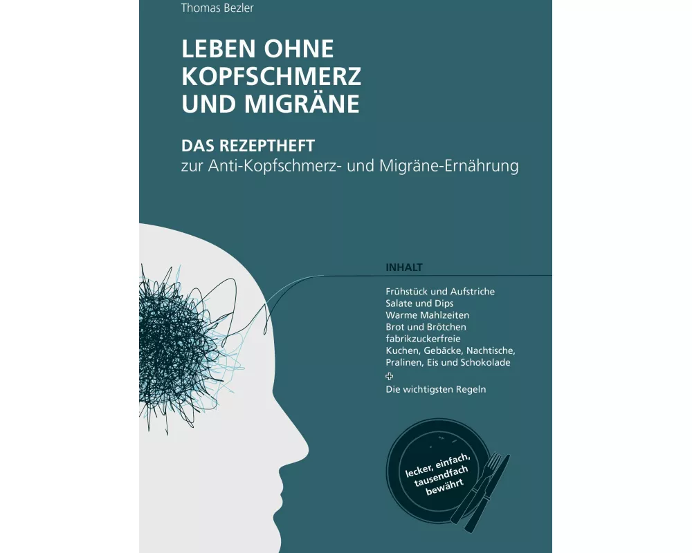 Leben ohne Kopfschmerz und Migräne - Das Rezeptheft zur Anti-Kopfschmerz- und Migräne-Ernährung