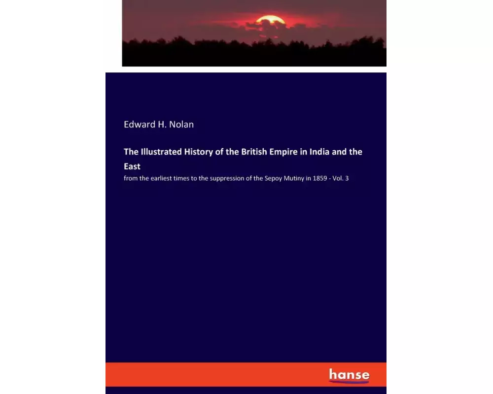 The Illustrated History of the British Empire in India and the East
