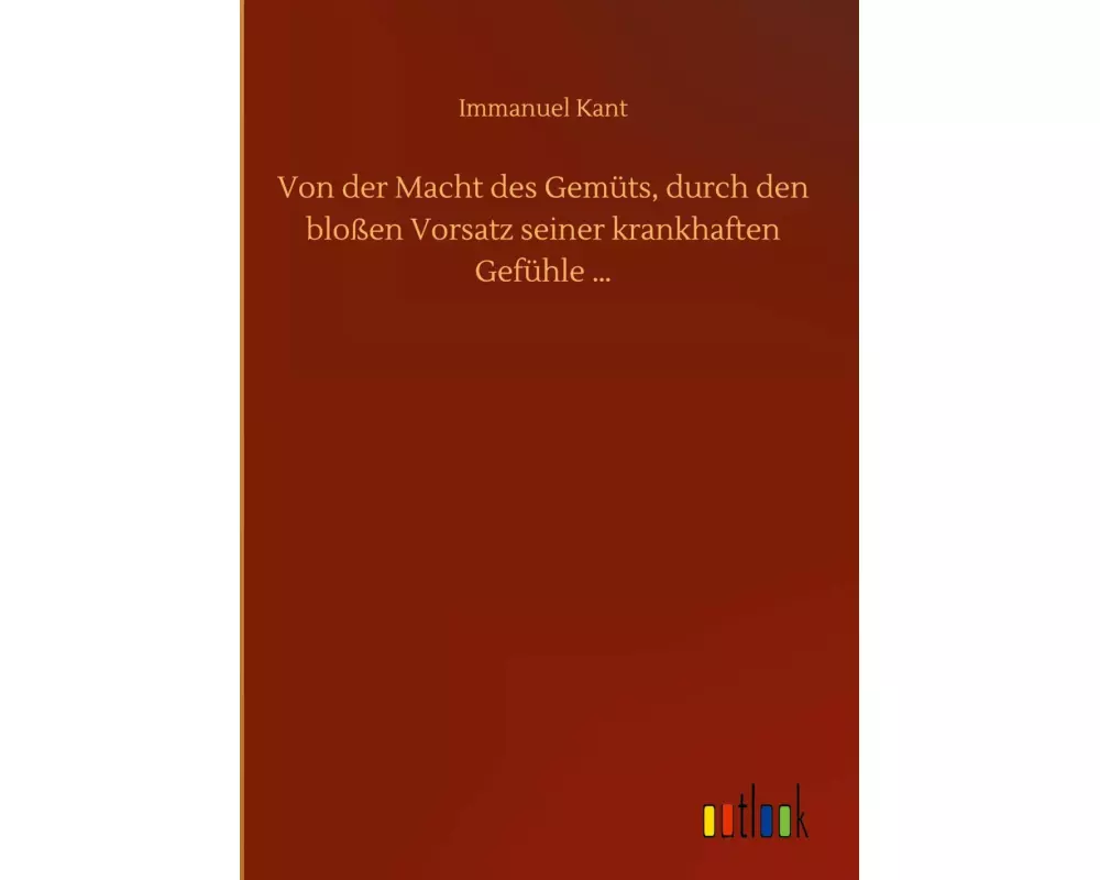 Von der Macht des Gemüts, durch den bloßen Vorsatz seiner krankhaften Gefühle ¿