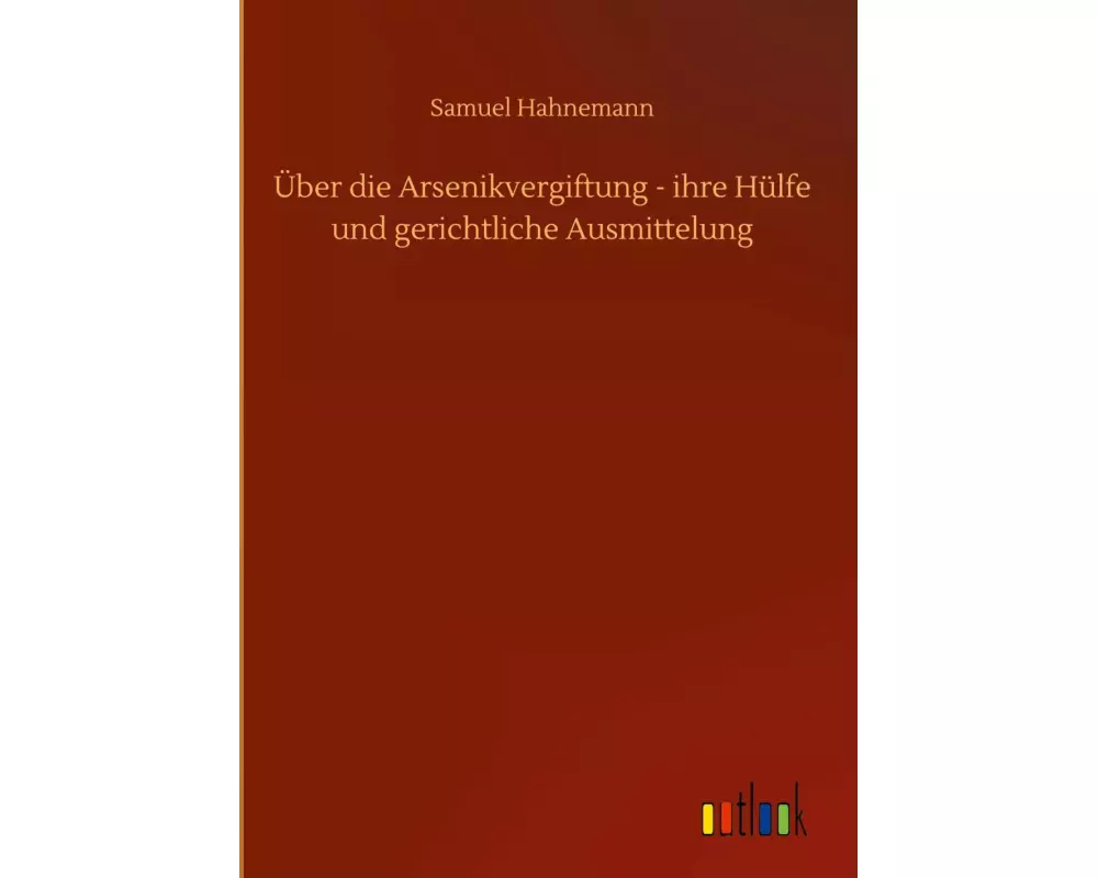 Über die Arsenikvergiftung - ihre Hülfe und gerichtliche Ausmittelung