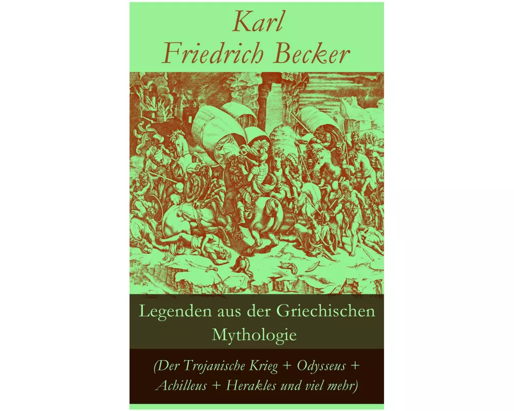 Legenden aus der Griechischen Mythologie (Der Trojanische Krieg + Odysseus + Achilleus + Herakles und viel mehr): Sagen und Erzählungen aus der alten