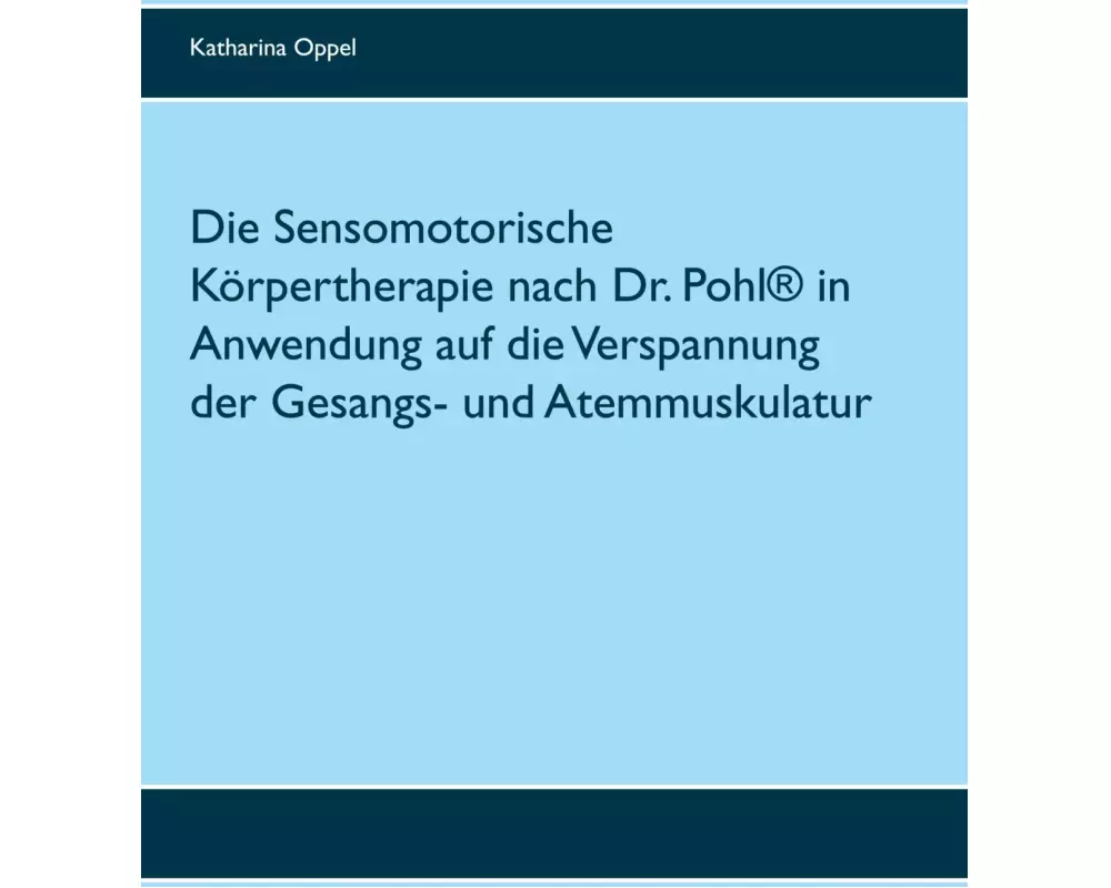 Die Sensomotorische Körpertherapie nach Dr. Pohl in Anwendung auf die Verspannung der Gesangs- und Atemmuskulatur