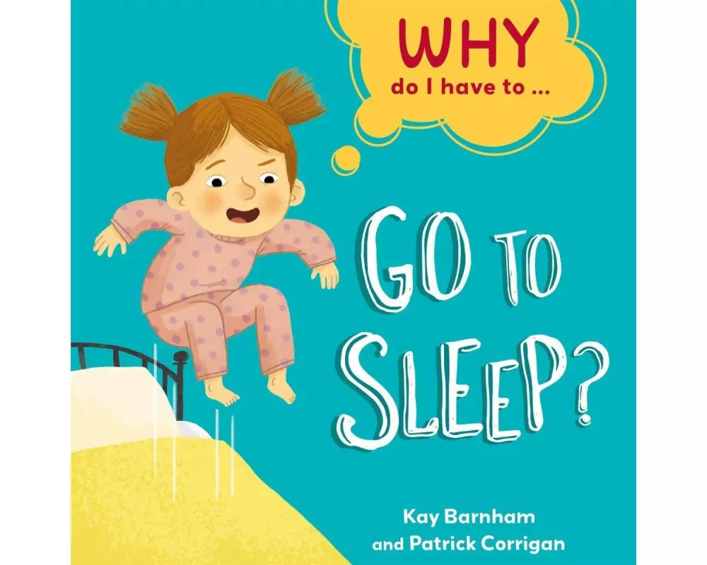 Why Do I Have To ...: Go to Sleep?