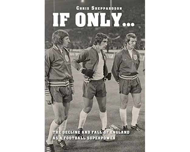 If Only...the Decline and Fall of England as a Major Football Superpower