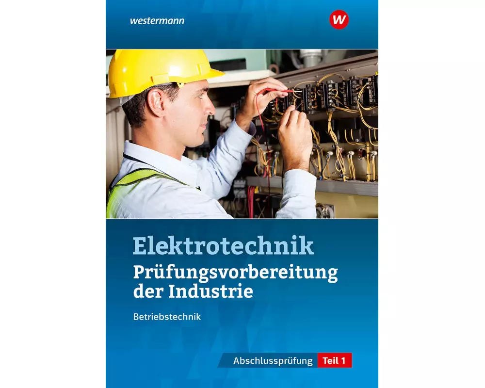 Prüfungsvorbereitung für die industriellen Elektroberufe. Teil 1 der Abschlussprüfung