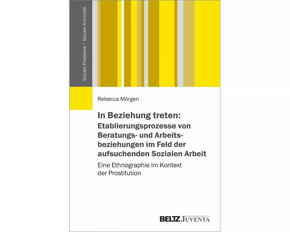 In Beziehung treten: Etablierungsprozesse von Beratungs- und Arbeitsbeziehungen im Feld der aufsuchenden Sozialen Arbeit