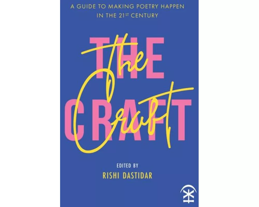The Craft: A Guide to Making Poetry Happen in the 21st Century
