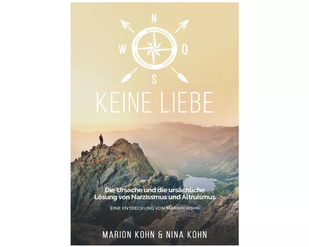 KEINE LIEBE, Die Ursache und die ursächliche Lösung von Narzissmus und Altruismus