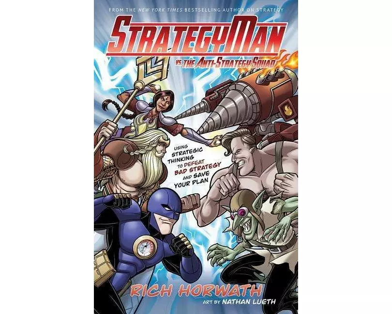 Strategyman vs. the Anti-Strategy Squad: Using Strategic Thinking to Defeat Bad Strategy and Save Your Plan