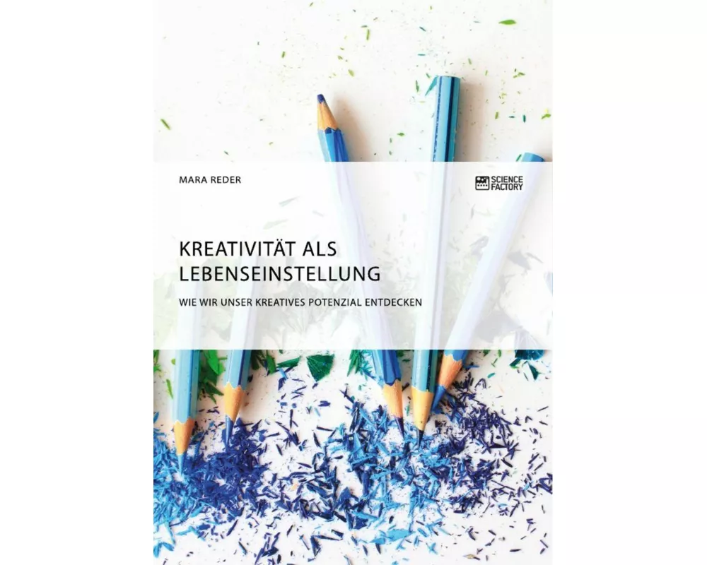 Kreativität als Lebenseinstellung. Wie wir unser kreatives Potenzial entdecken