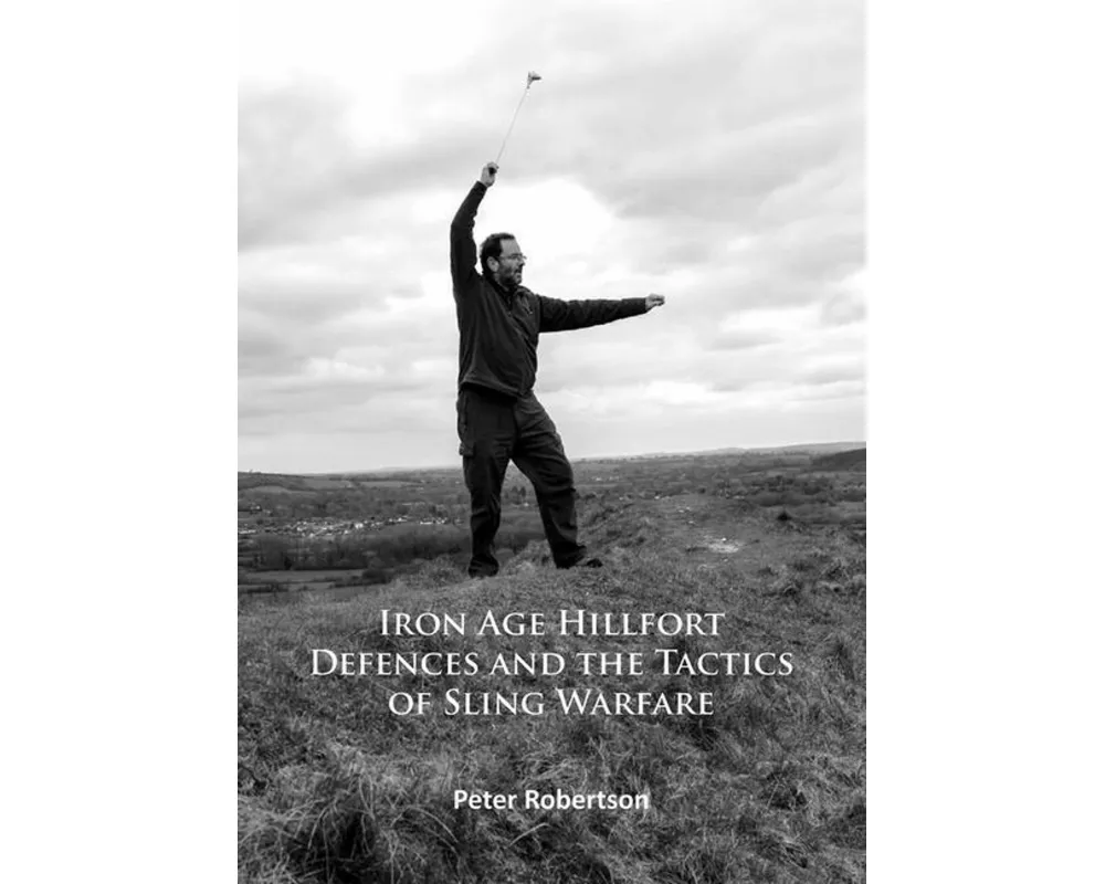 Iron Age Hillfort Defences and the Tactics of Sling Warfare