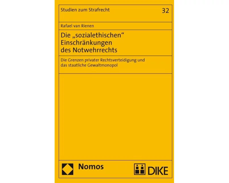 Die 'sozialethischen' Einschränkungen des Notwehrrechts. Die Grenzen privater Rechtsverteidigung und das staatliche Gewaltmonopol