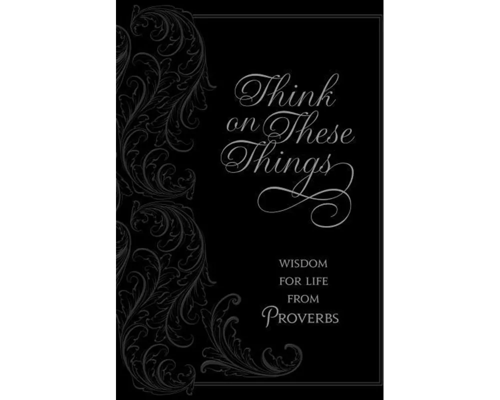 Think on These Things: Wisdom for Life from Proverbs