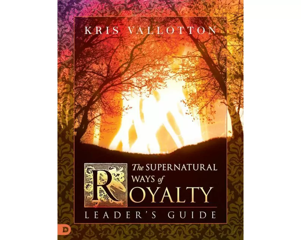 The Supernatural Ways of Royalty Leader's Guide: Discovering Your Rights and Privileges of Being a Son or Daughter of God