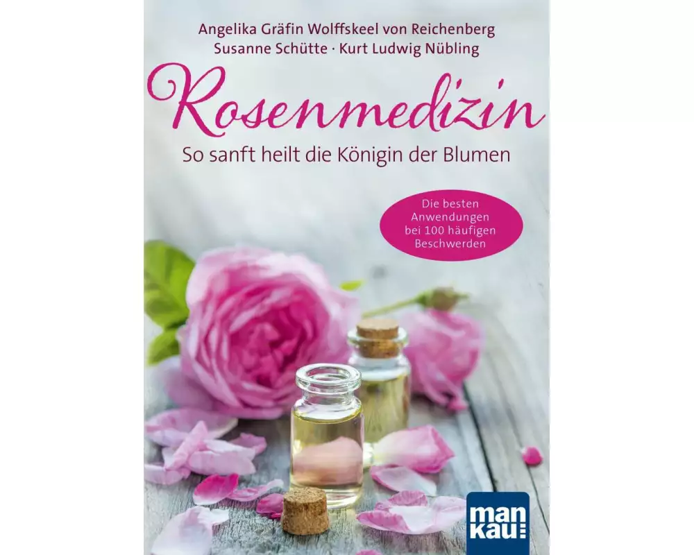 Rosenmedizin. So sanft heilt die Königin der Blumen