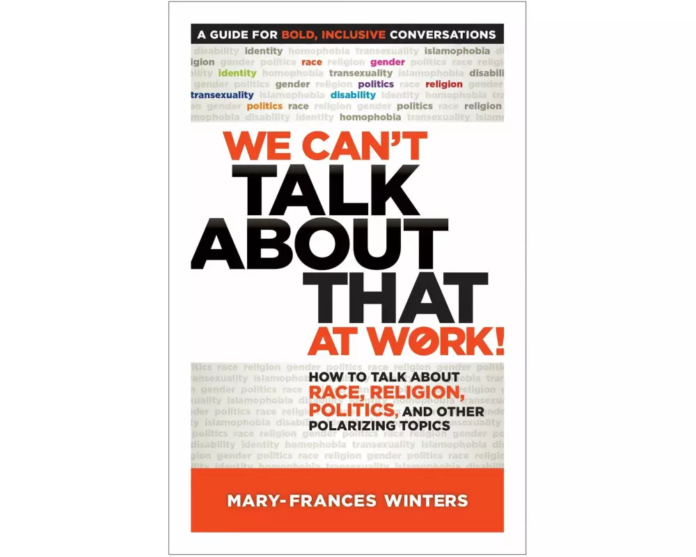 We Can't Talk about That at Work!: How to Talk about Race, Religion, Politics, and Other Polarizing Topics
