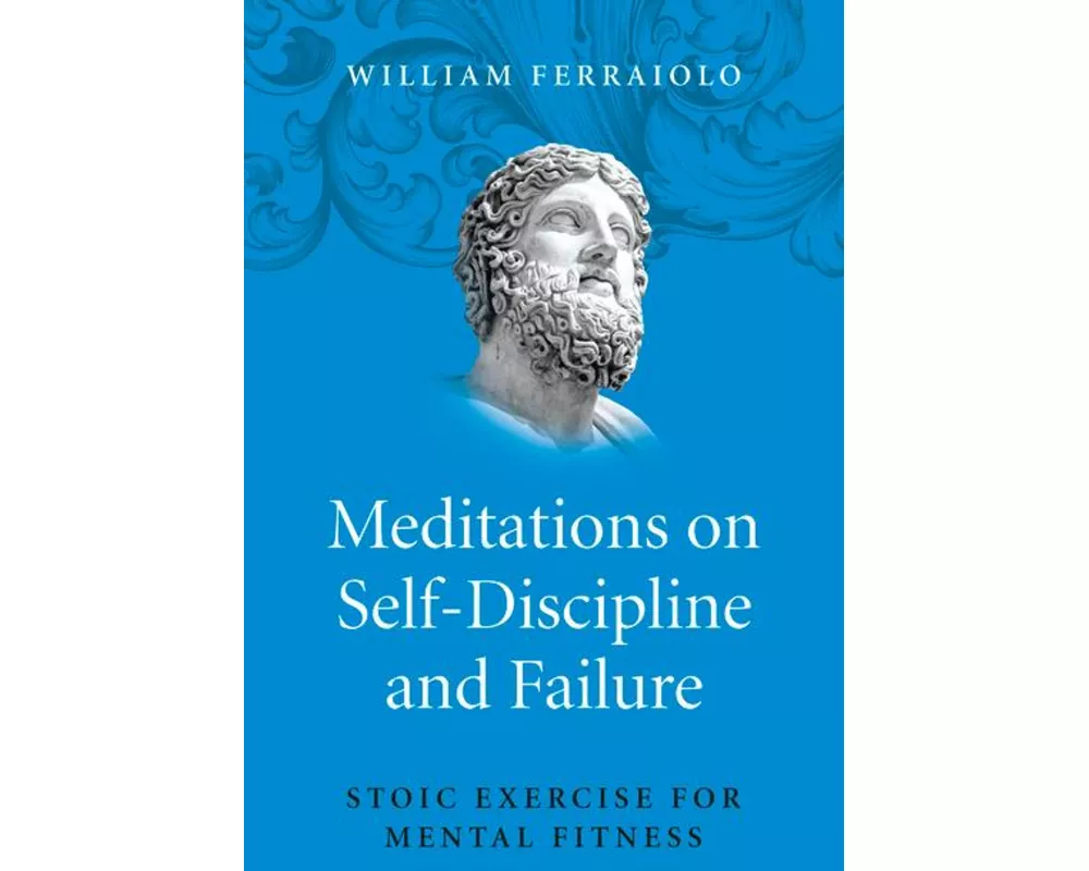 Meditations on Self–Discipline and Failure – Stoic Exercise for Mental Fitness