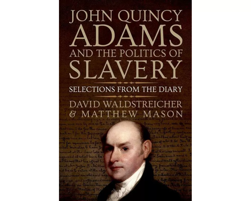 John Quincy Adams and the Politics of Slavery