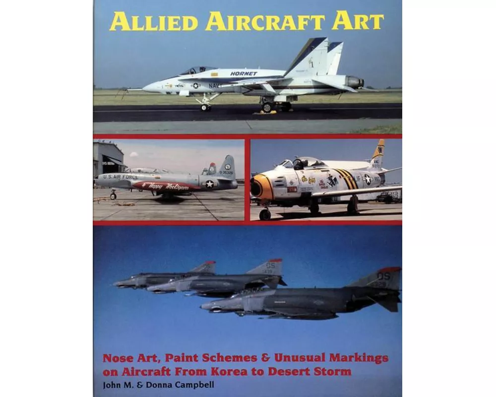Allied Aircraft Art Nose Art, Paint Schemes and Unusual Markings on Aircraft from Korea to Desert Storm