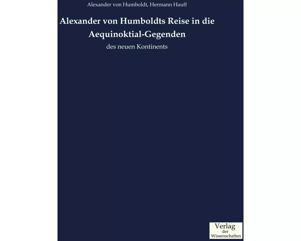 Alexander von Humboldts Reise in die Aequinoktial-Gegenden