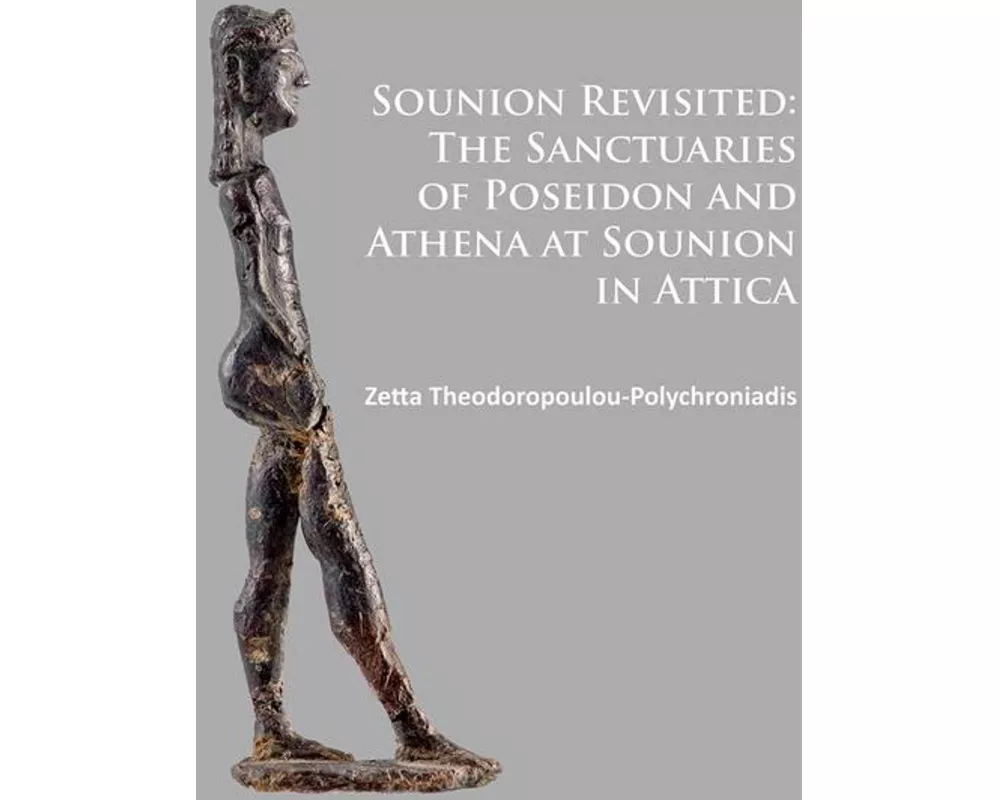 Sounion Revisited: The Sanctuaries of Poseidon and Athena at Sounion in Attica