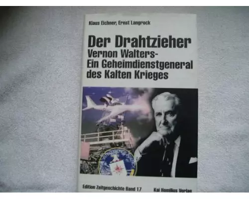 Der Drahtzieher. Vernon Walters - ein Geheimdienstgeneral des Kalten Krieges
