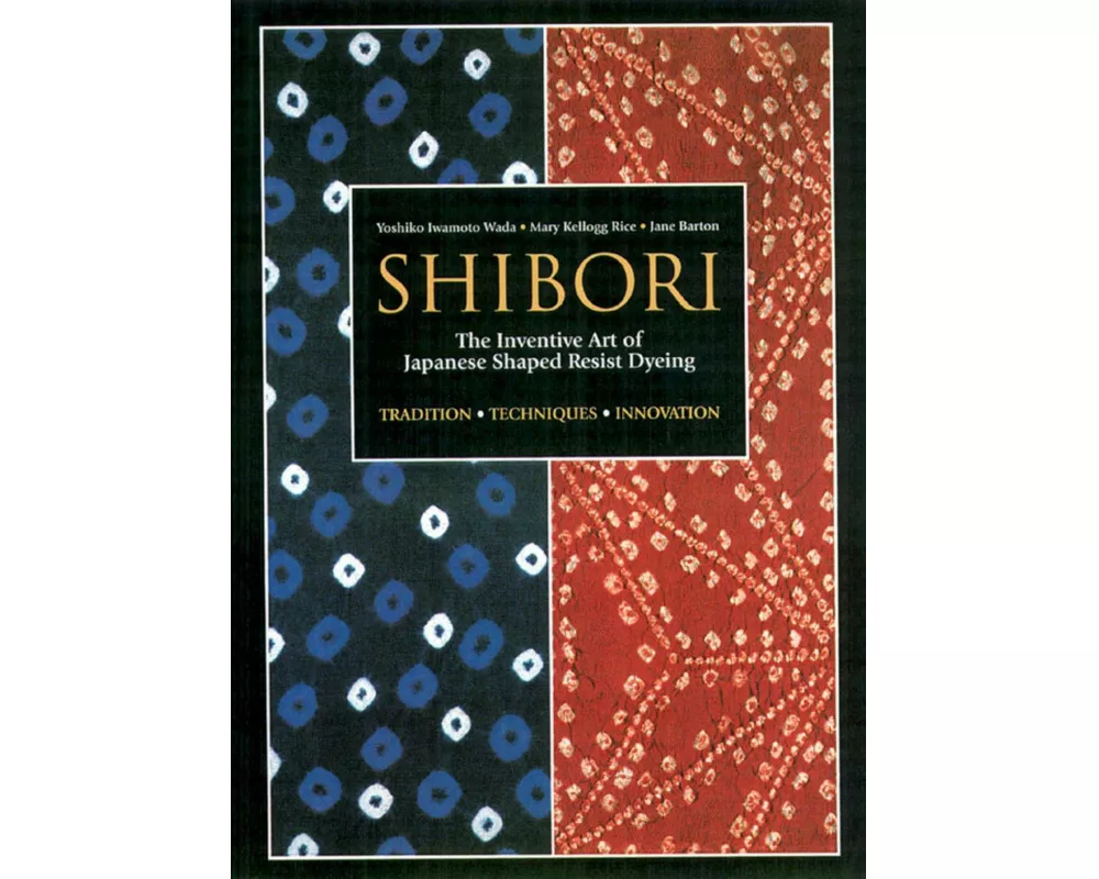 Shibori: The Inventive Art Of Japanese Shaped Resist Dyeing
