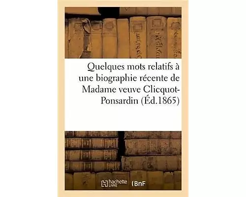 Quelques Mots Relatifs À Une Biographie Récente de Madame Veuve Clicquot-Ponsardin