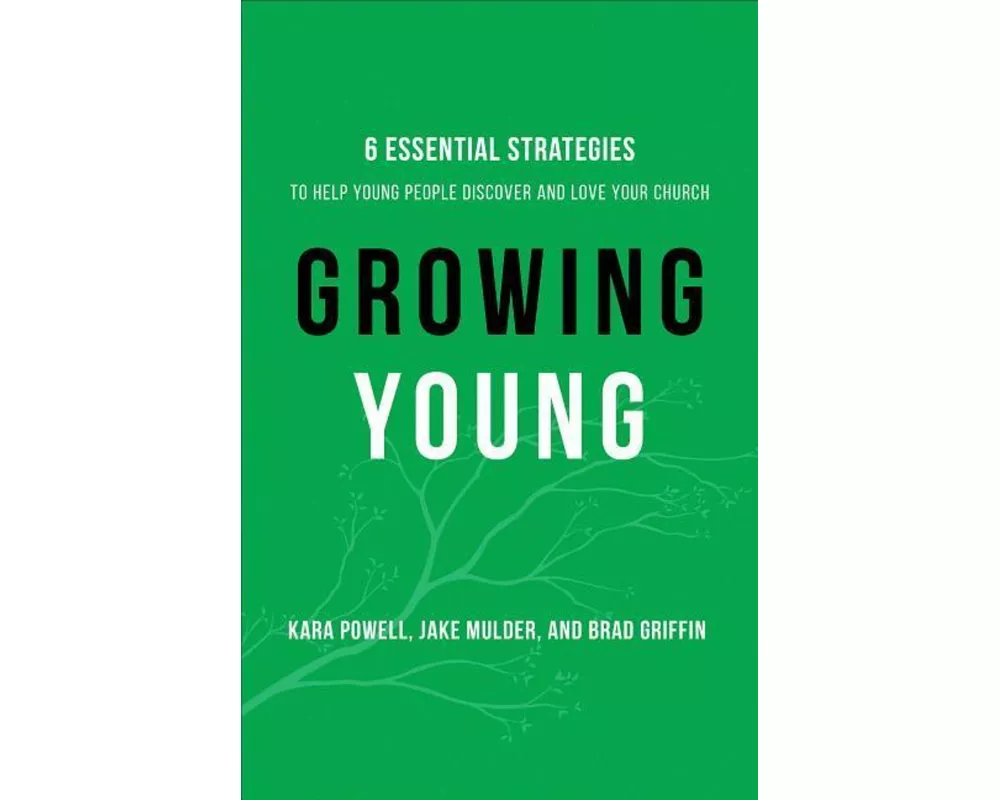 Growing Young – Six Essential Strategies to Help Young People Discover and Love Your Church