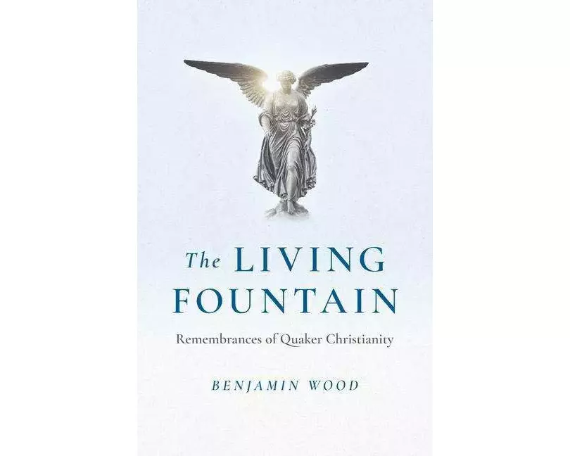 Living Fountain, The: Remembrances of Quaker Christianity