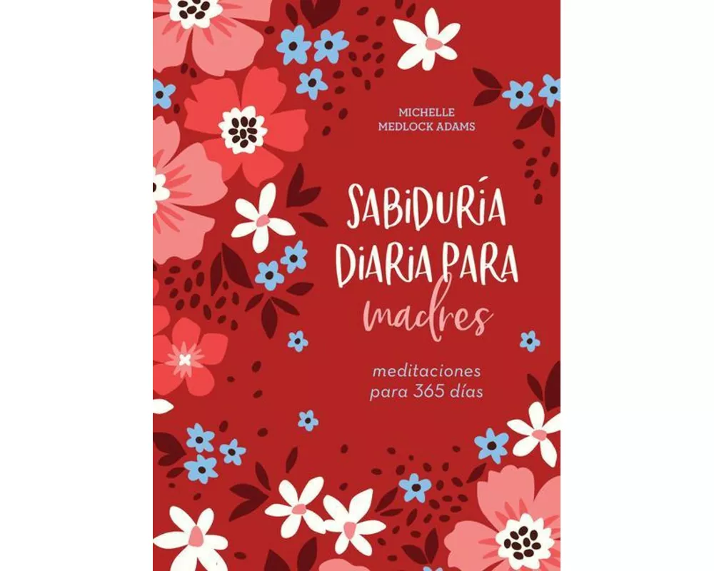 Sabiduría Diaria Para Madres: Meditaciones Para 365 Días