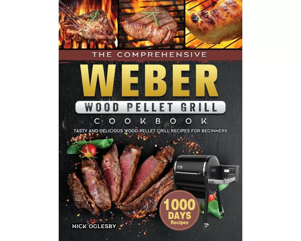 The Comprehensive Weber Wood Pellet Grill Cookbook