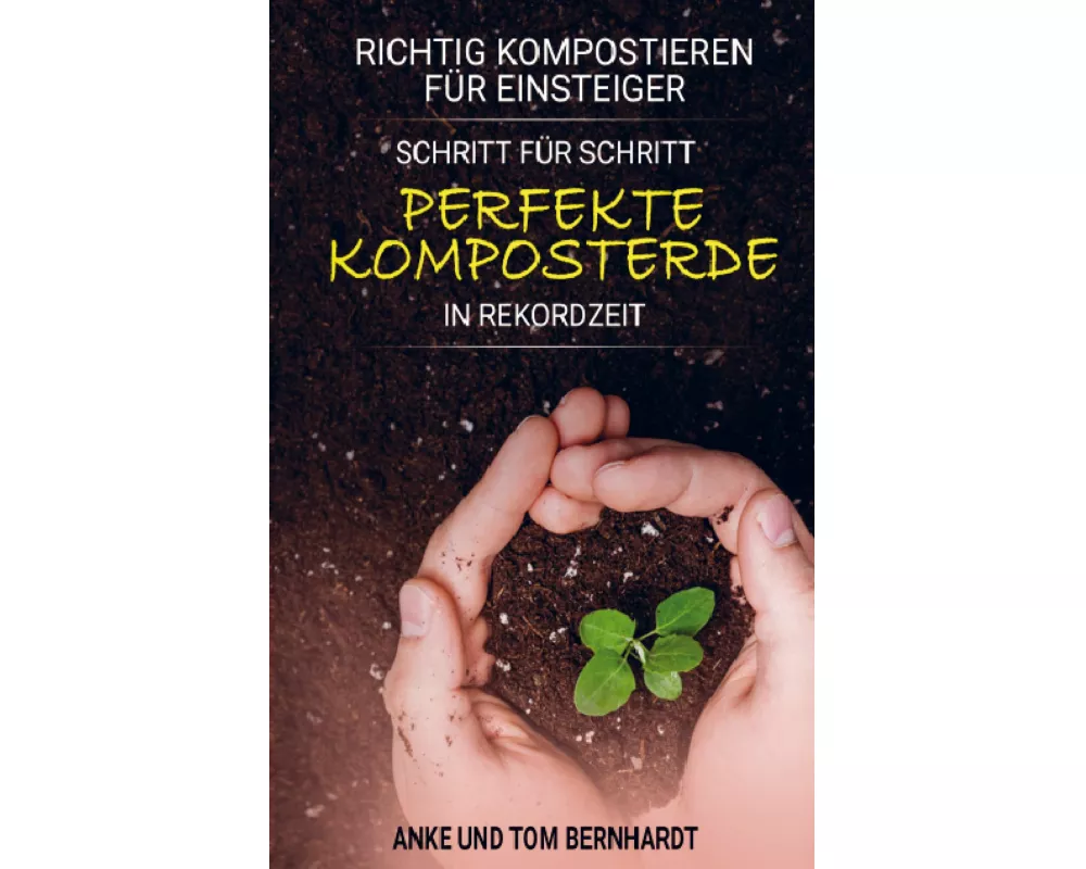 Richtig kompostieren für Einsteiger - Schritt für Schritt perfekte Komposterde in Rekordzeit