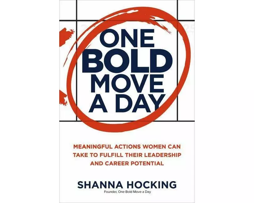 One Bold Move a Day: Meaningful Actions Women Can Take to Fulfill Their Leadership and Career Potential